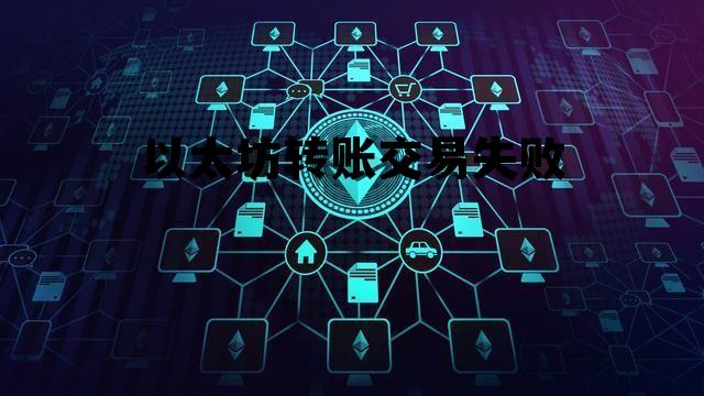 以太坊钱包转账转不了 以太坊转账交易失败 以太坊钱包转账转不了 以太坊转账交易失败
