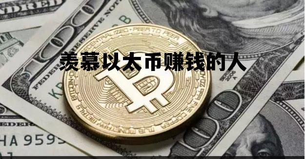 羡慕以太币赚钱的人怎么办 羡慕以太币赚钱的人