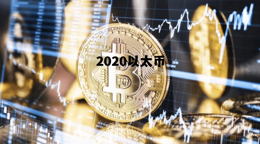 2020以太币还能涨起来吗 2020以太币 2020以太币还能涨起来吗 2020以太币