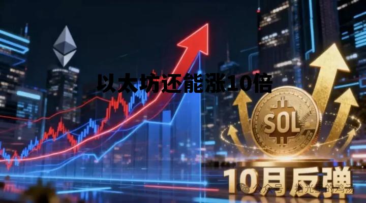 以太坊能涨到10万吗 以太坊还能涨10倍